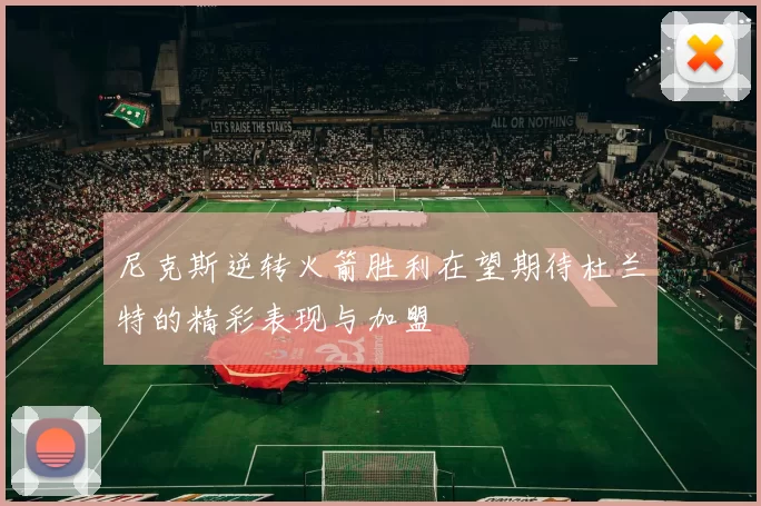 尼克斯逆转火箭胜利在望期待杜兰特的精彩表现与加盟
