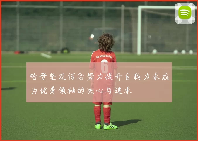 哈登坚定信念努力提升自我力求成为优秀领袖的决心与追求